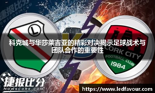 科克城与华莎莱吉亚的精彩对决揭示足球战术与团队合作的重要性