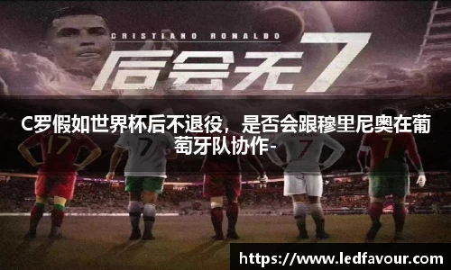 C罗假如世界杯后不退役，是否会跟穆里尼奥在葡萄牙队协作-
